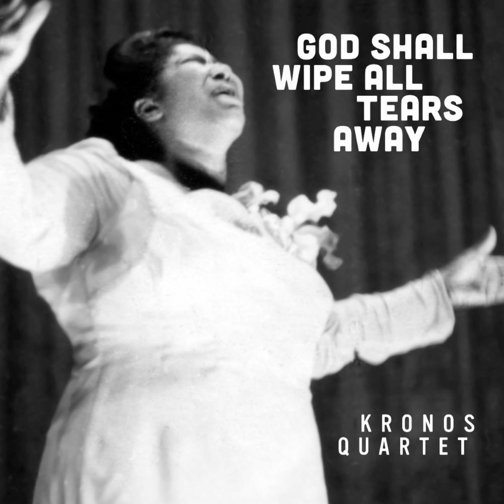 Cover art of Kronos Quartet single, God Shall Wipe All Tears Away" featuring image of Mahalia Jackson
